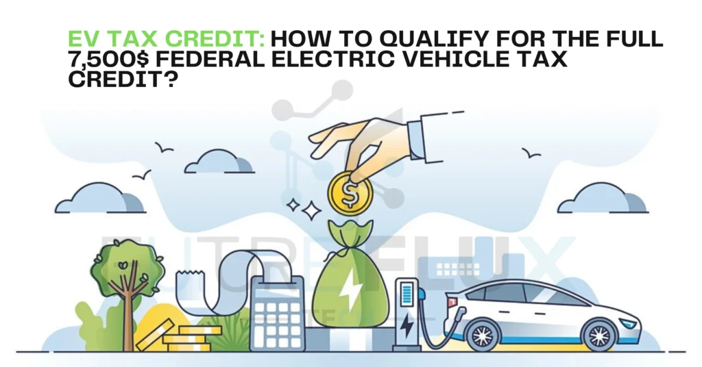 How to Qualify for the Full 7,500$ Federal Electric Vehicle Tax Credit?
