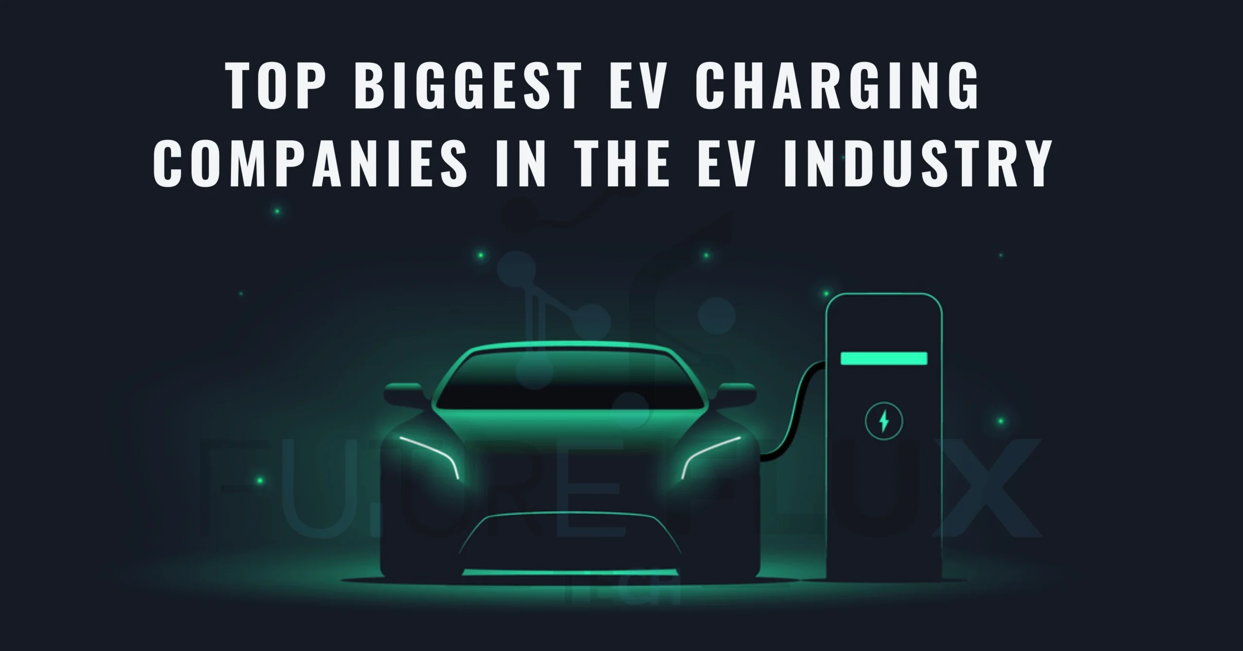 top-biggest-ev-charging-companies-in-the-ev-industry-future-flux-tech