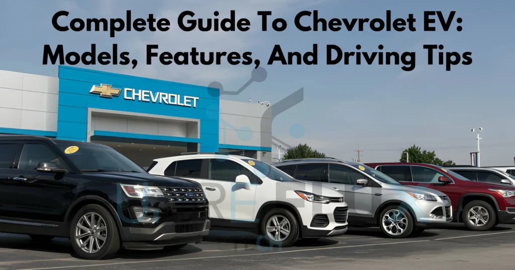 Complete Guide To Chevrolet EV: Models, Features, And Driving Tips