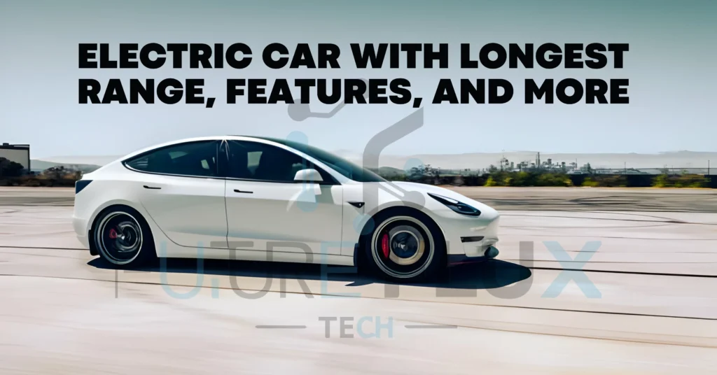 Electric Car With Longest Range, Features, And More
