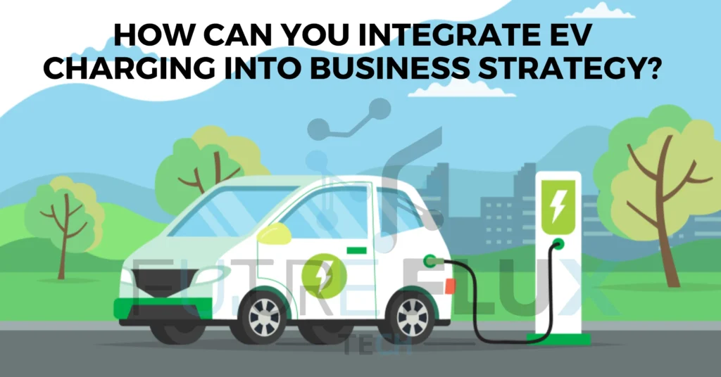 How Can You Integrate EV Charging Into Business Strategy?