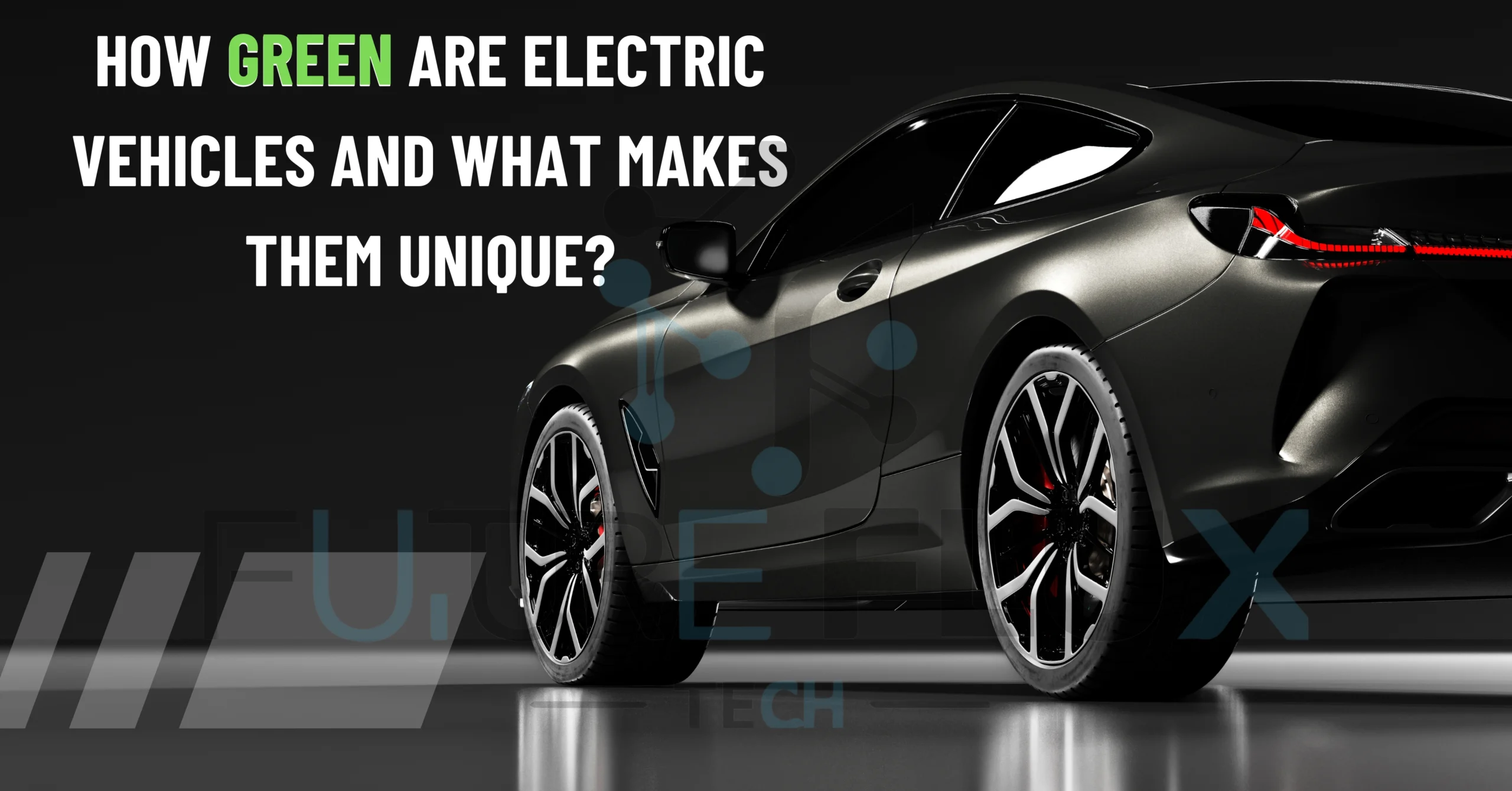 How Green are Electric Vehicles and what makes them Unique? Are They Really Green?