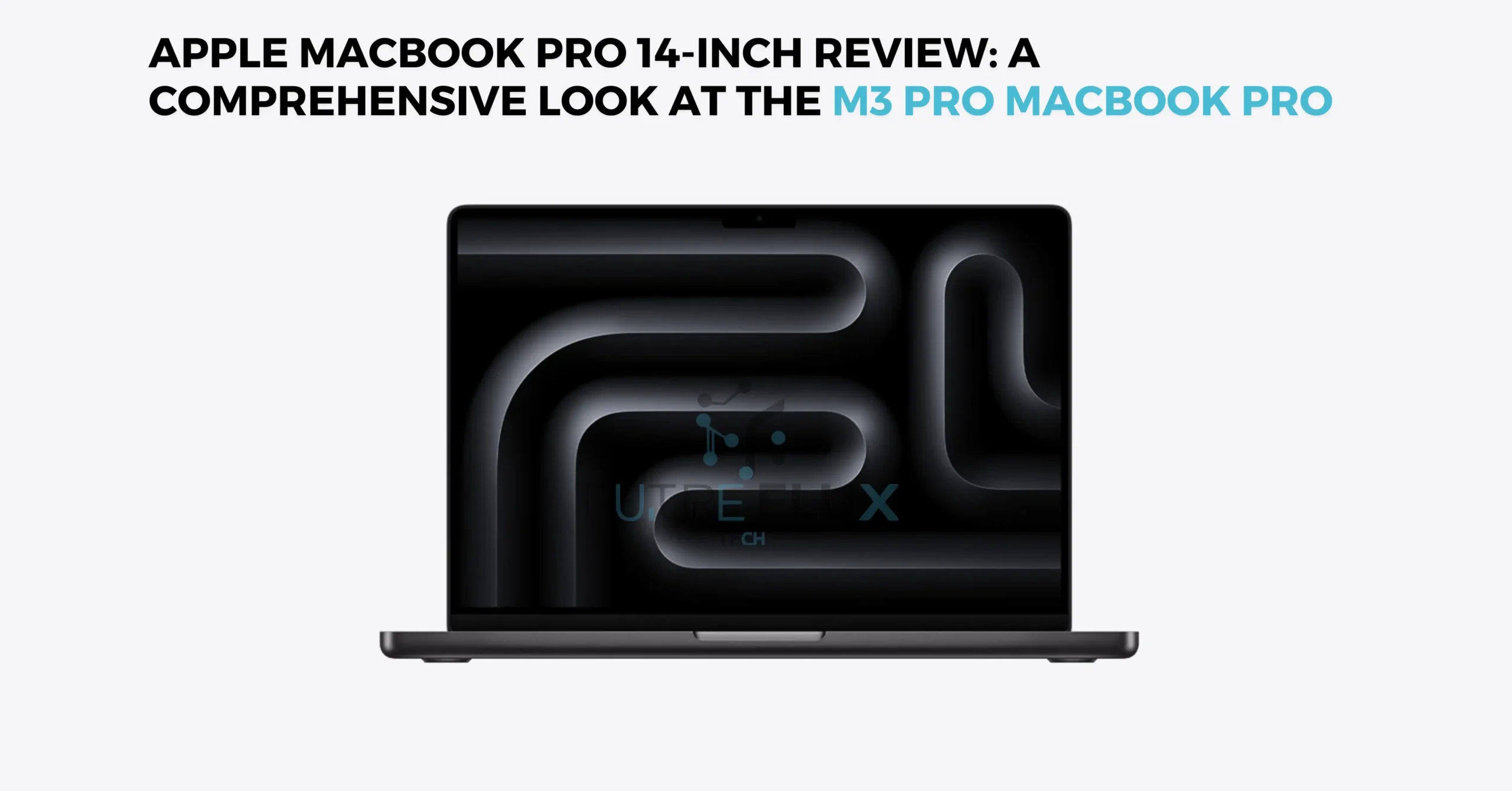 Apple MacBook Pro 14-inch Review: A Comprehensive Look at the M3 Pro MacBook Pro