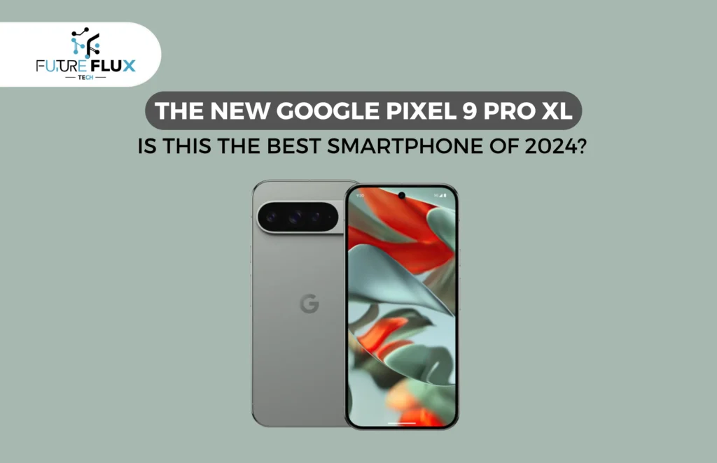 The New Google Pixel 9 Pro XL: Is this the Best Smartphone of 2024?