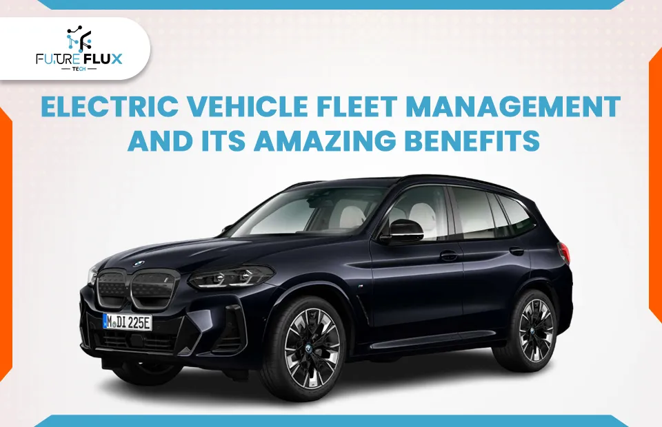 Electric Vehicle Fleet Management and its Amazing Benefits