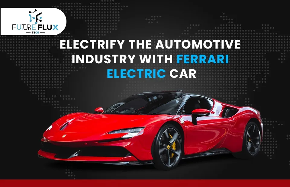 Electrify the Automotive industry with Ferrari Electric Car