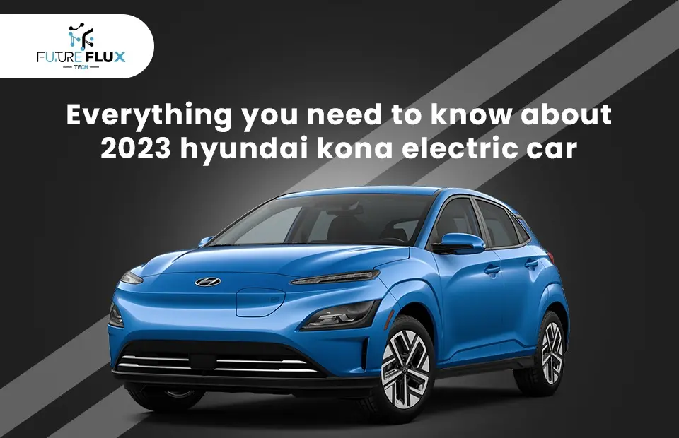 Everything you need to know about 2023 hyundai kona electric car