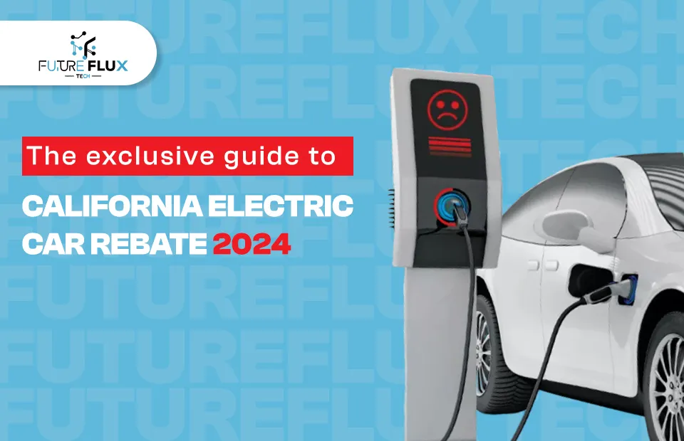 The Exclusive guide to California Electric Car Rebate 2024