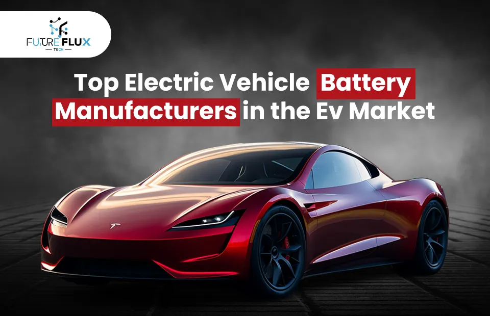 Top Electric Vehicle Battery Manufacturers in the Ev Market