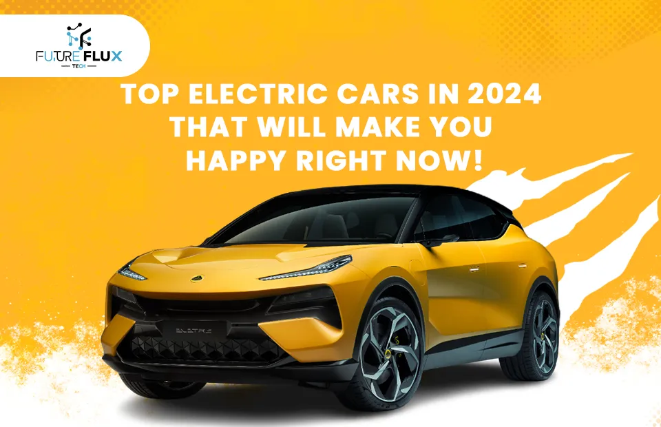 Top Electric Cars in 2024 that will make you happy Right Now