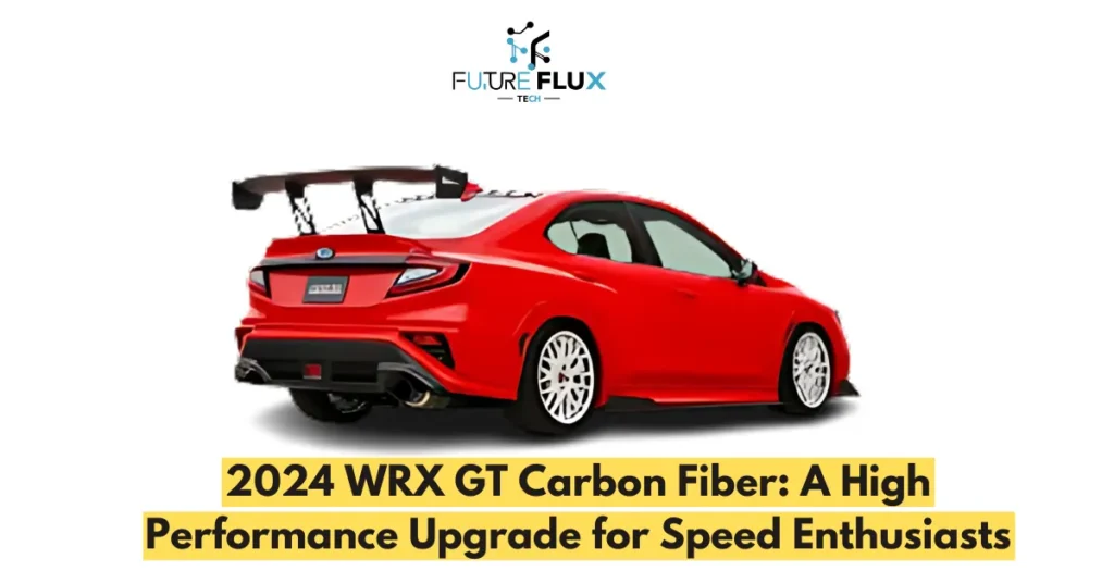 2024 WRX GT Carbon Fiber: A High-Performance Upgrade for Speed Enthusiasts