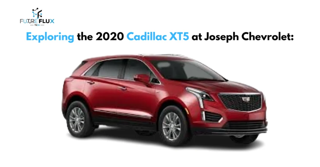 Exploring the 2020 Cadillac XT5 at Joseph Chevrolet: A Perfect Blend of Luxury and Performance