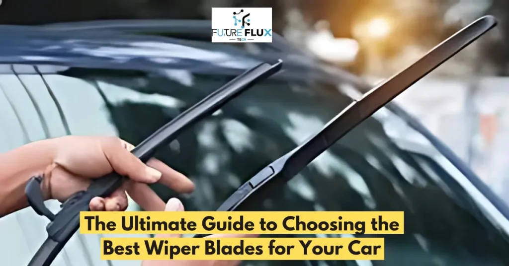 The Ultimate Guide to Choosing the Best Wiper Blades for Your Car