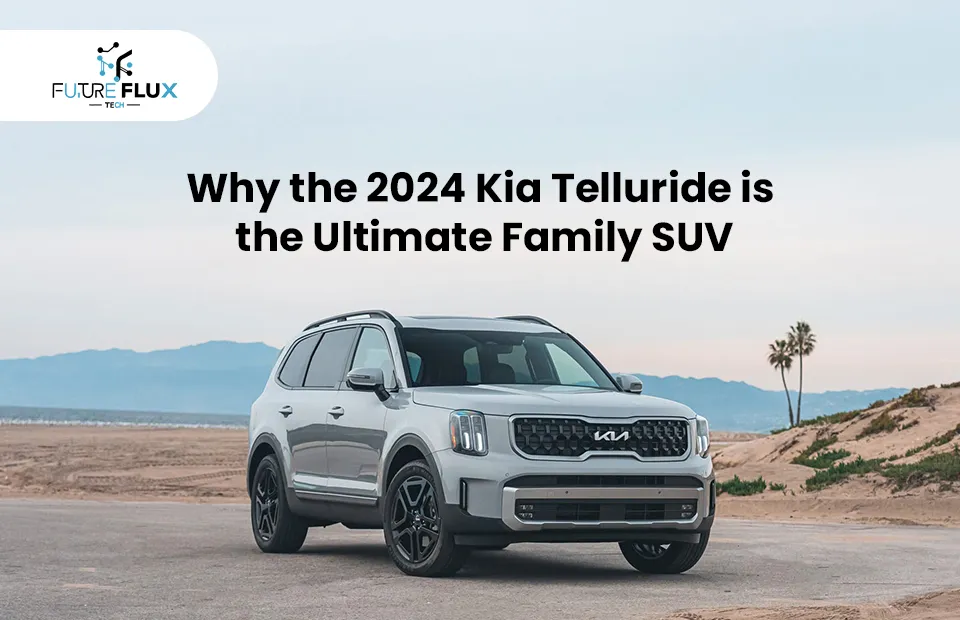 Why the 2024 Kia Telluride is the Ultimate Family SUV