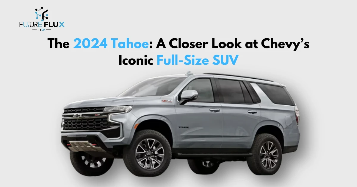 The 2024 Tahoe: A Closer Look at Chevy’s Iconic Full-Size SUV